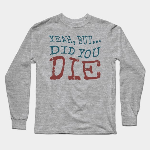 Yeah... But Did You Die? Vintage Gym Motivation Long Sleeve T-Shirt by Km Singo